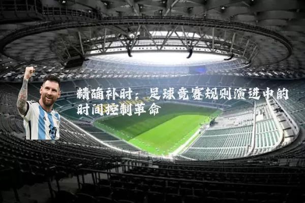 精确补时:足球竞赛规则演进中的时间控制革命