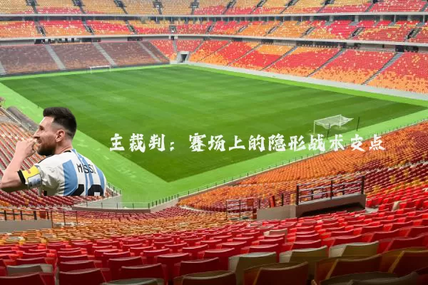 主裁判:赛场上的隐形战术支点